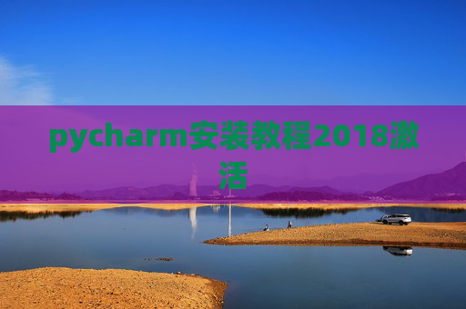 pycharm安装教程2018激活 pycharm安装教程2018激活
