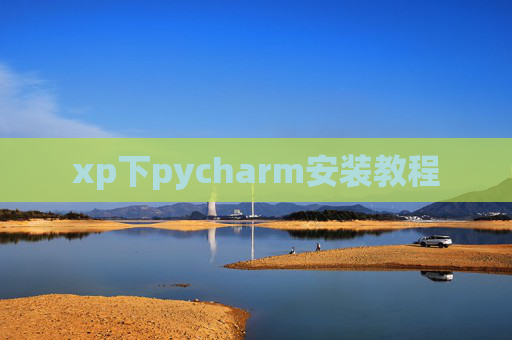 xp下pycharm安装教程 xp下pycharm安装教程